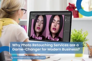 Read more about the article Why Photo Retouching Services are a Game-Changer for Modern Business?