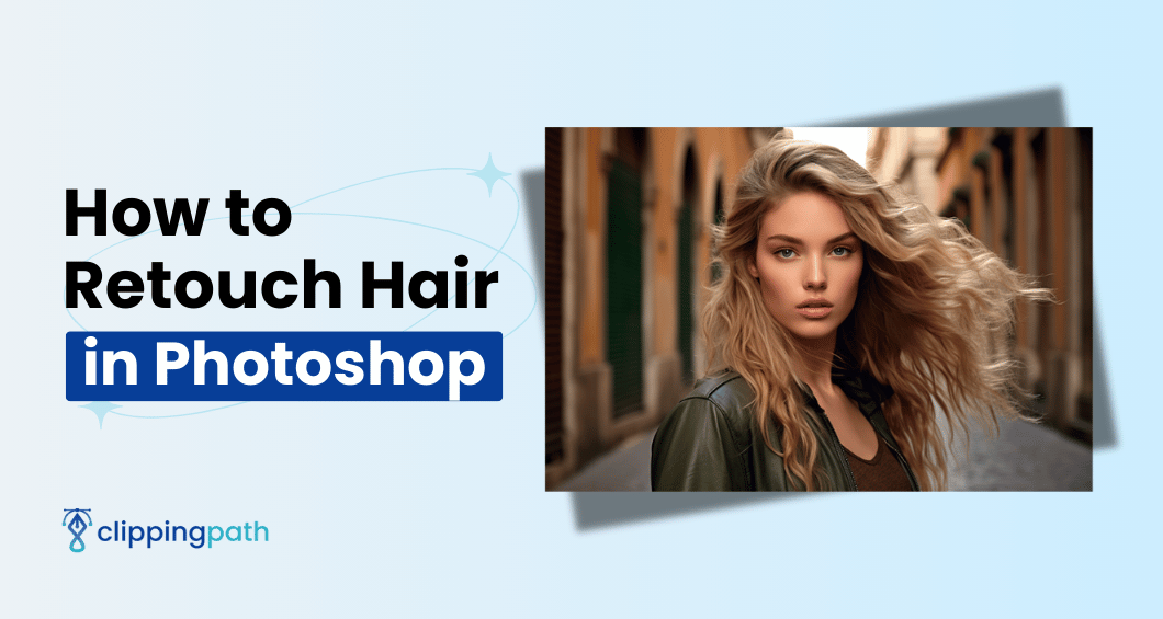 You are currently viewing How to Retouch Hair in Photoshop Perfectly Following 3 Methods